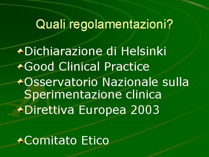 Quali regolamentazioni? Dichiarazione di Helsinki Good Clinical Practice Osservatorio Nazionale sulla Sperimentazione clinica Direttiva