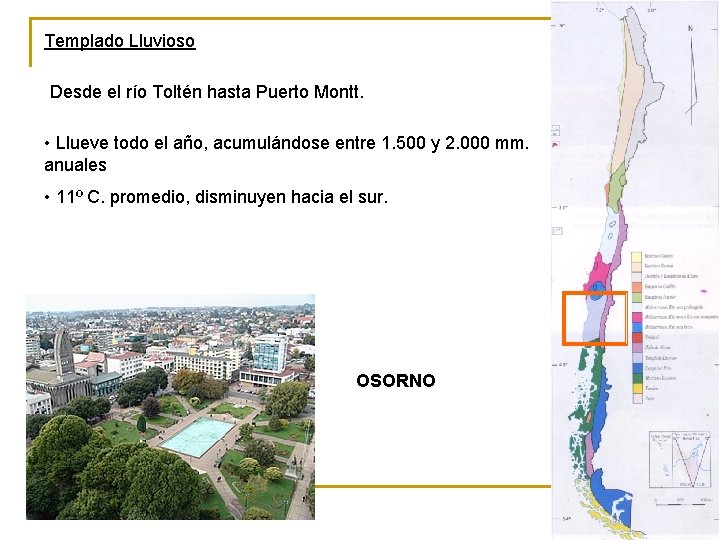 Templado Lluvioso Desde el río Toltén hasta Puerto Montt. • Llueve todo el año,