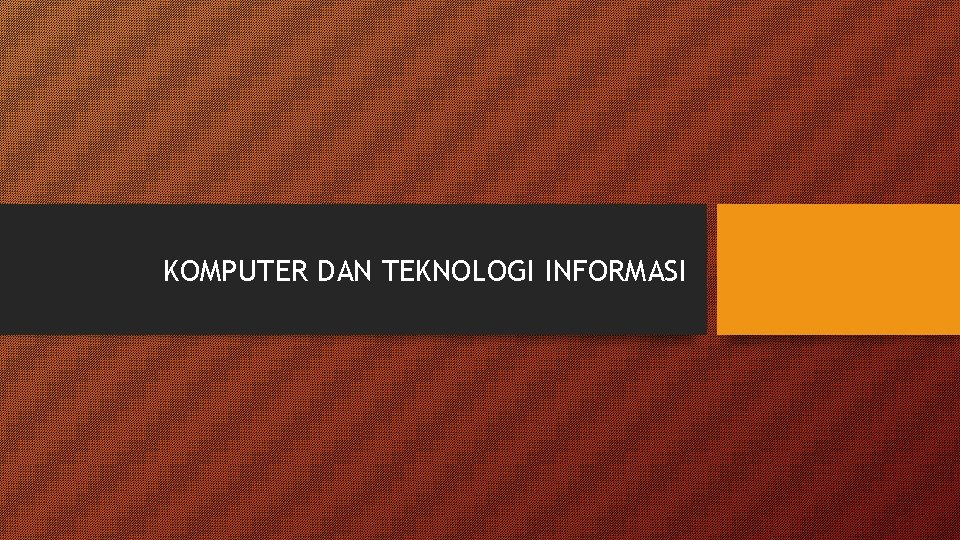 KOMPUTER DAN TEKNOLOGI INFORMASI KOMPUTER DAN TEKNOLOGI INFORMASI
