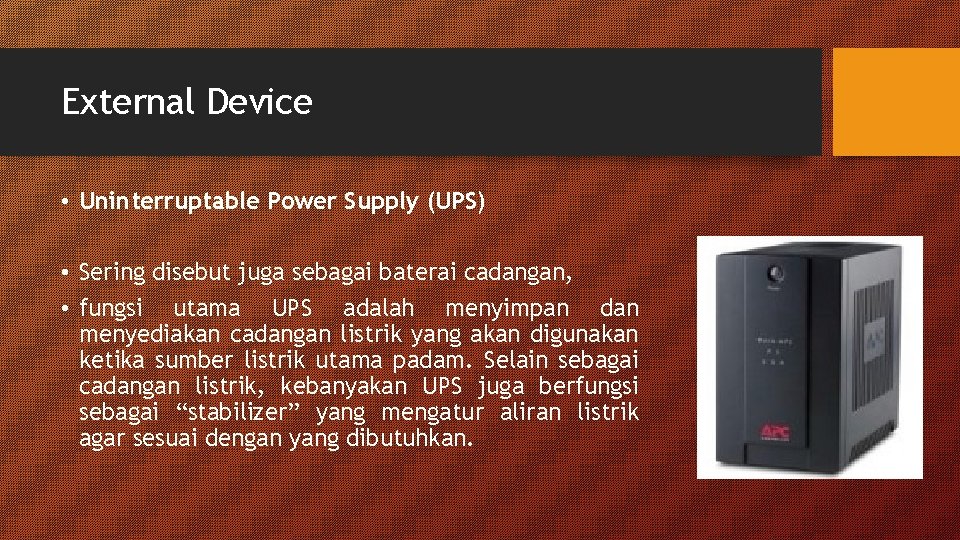 External Device • Uninterruptable Power Supply (UPS) • Sering disebut juga sebagai baterai cadangan, External Device • Uninterruptable Power Supply (UPS) • Sering disebut juga sebagai baterai cadangan,