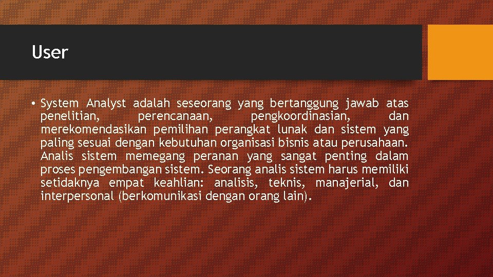 User • System Analyst adalah seseorang yang bertanggung jawab atas penelitian, perencanaan, pengkoordinasian, dan User • System Analyst adalah seseorang yang bertanggung jawab atas penelitian, perencanaan, pengkoordinasian, dan