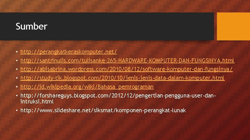 Sumber • http: //perangkatkeraskomputer. net/ • http: //santrinulis. com/tulisanke-265 -HARDWARE-KOMPUTER-DAN-FUNGSINYA. html • http: //abisabrina. Sumber • http: //perangkatkeraskomputer. net/ • http: //santrinulis. com/tulisanke-265 -HARDWARE-KOMPUTER-DAN-FUNGSINYA. html • http: //abisabrina.