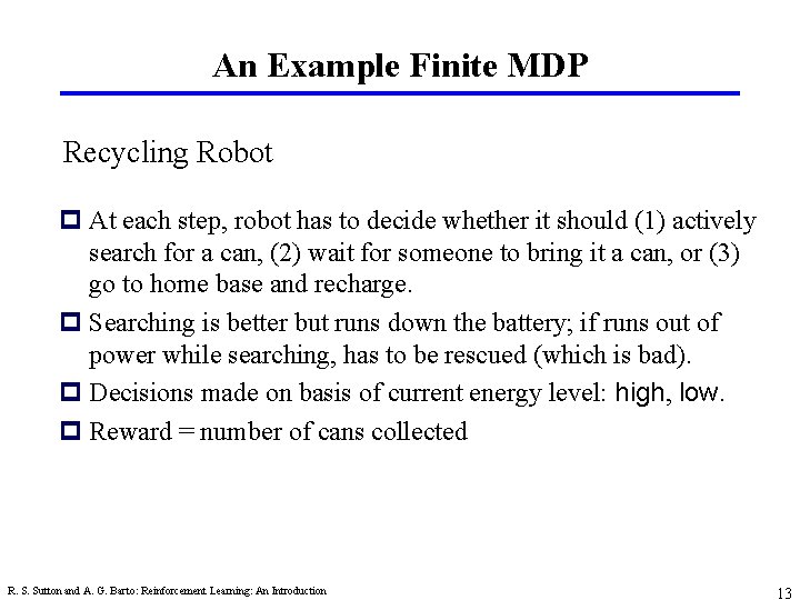 An Example Finite MDP Recycling Robot p At each step, robot has to decide