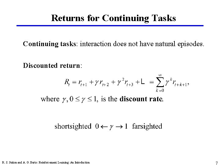 Returns for Continuing Tasks Continuing tasks: interaction does not have natural episodes. Discounted return: