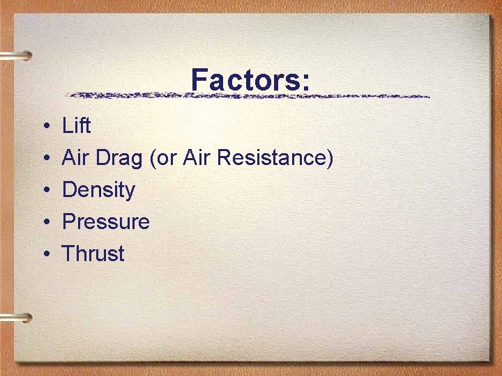 Factors: • • • Lift Air Drag (or Air Resistance) Density Pressure Thrust 