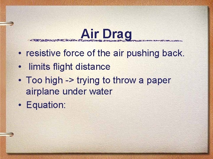 Air Drag • resistive force of the air pushing back. • limits flight distance