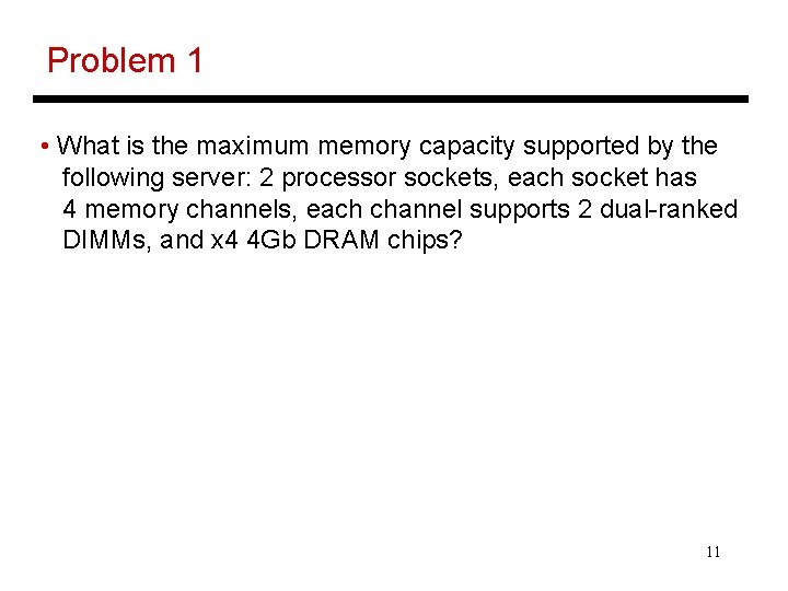Problem 1 • What is the maximum memory capacity supported by the following server: