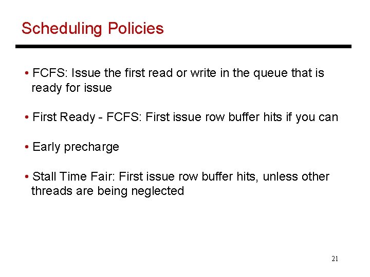 Scheduling Policies • FCFS: Issue the first read or write in the queue that