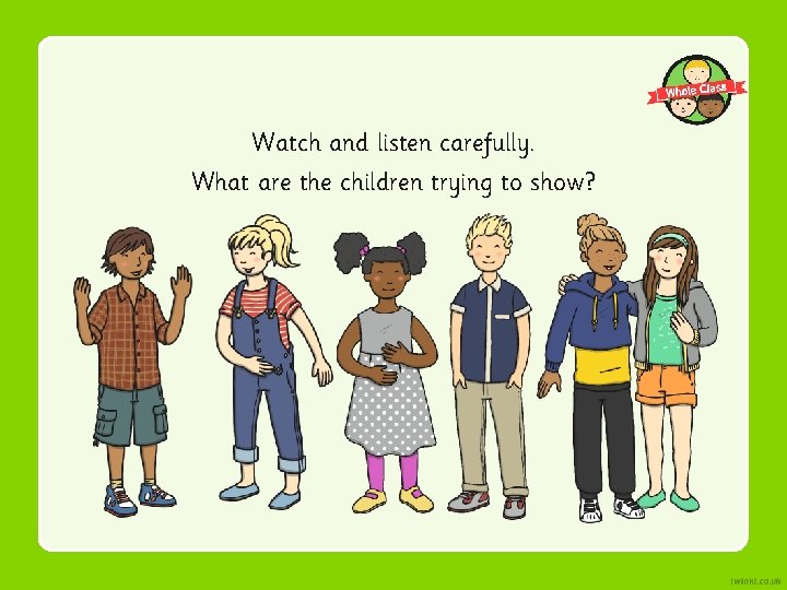 Watch and listen carefully. What are the children trying to show? Watch and listen carefully. What are the children trying to show?