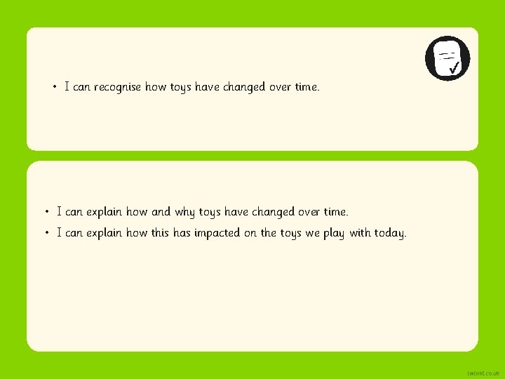 • I can recognise how toys have changed over time. • I can • I can recognise how toys have changed over time. • I can