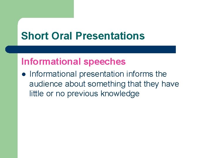 Short Oral Presentations Informational speeches l Informational presentation informs the audience about something that