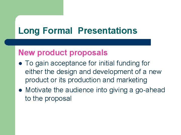 Long Formal Presentations New product proposals l l To gain acceptance for initial funding
