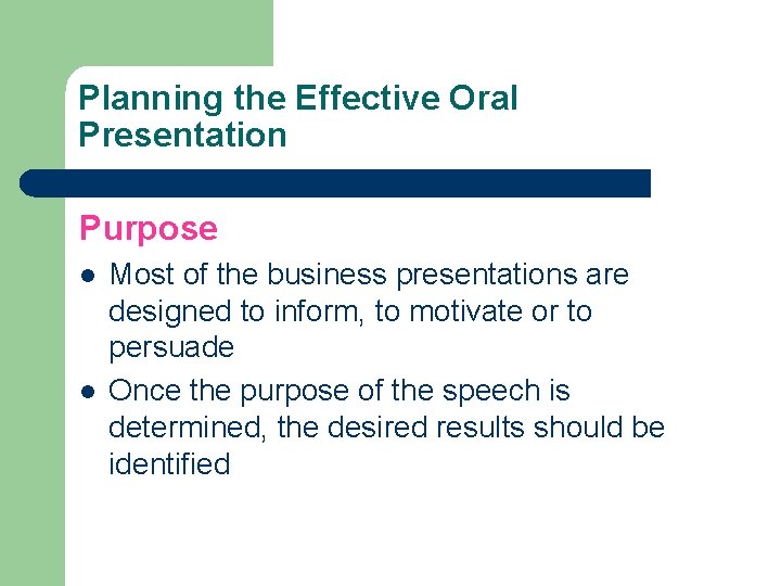 Planning the Effective Oral Presentation Purpose l l Most of the business presentations are