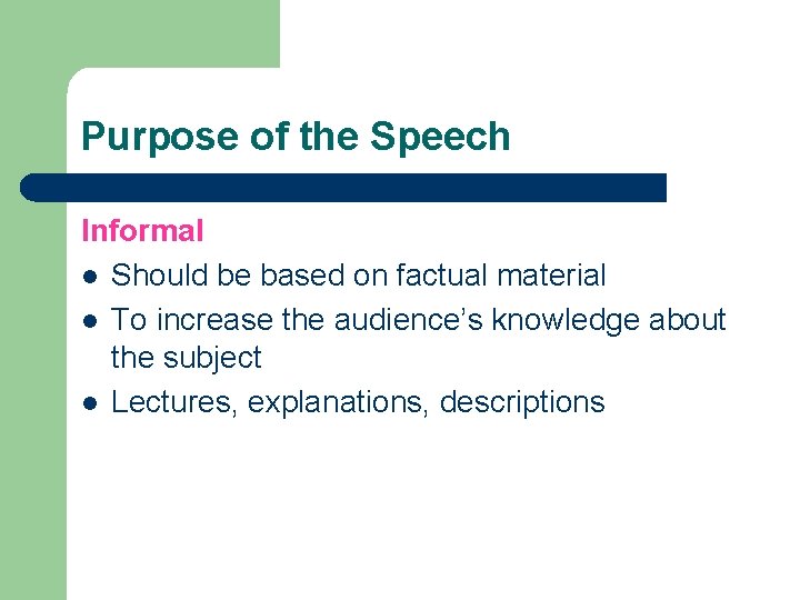 Purpose of the Speech Informal l Should be based on factual material l To