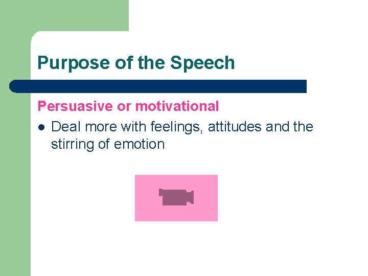 Purpose of the Speech Persuasive or motivational l Deal more with feelings, attitudes and