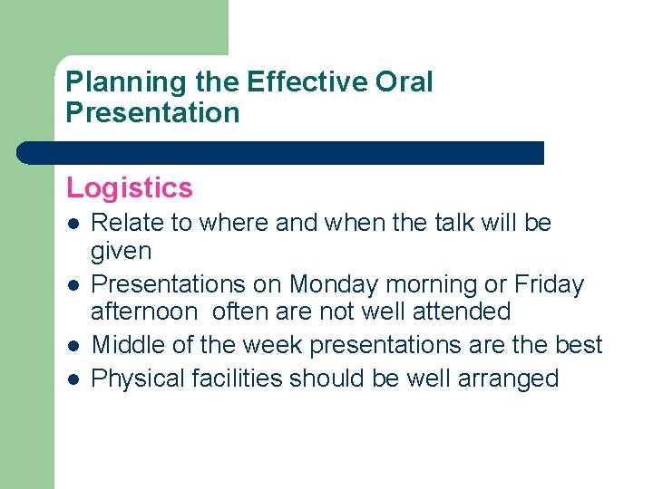 Planning the Effective Oral Presentation Logistics l l Relate to where and when the