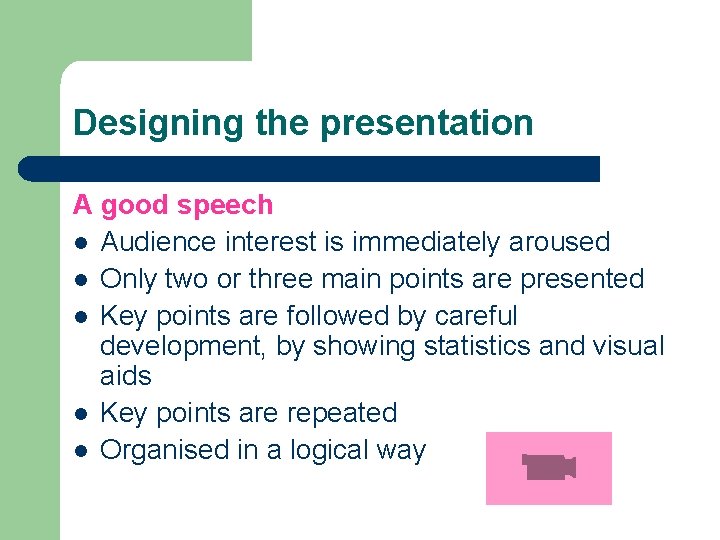 Designing the presentation A good speech l Audience interest is immediately aroused l Only