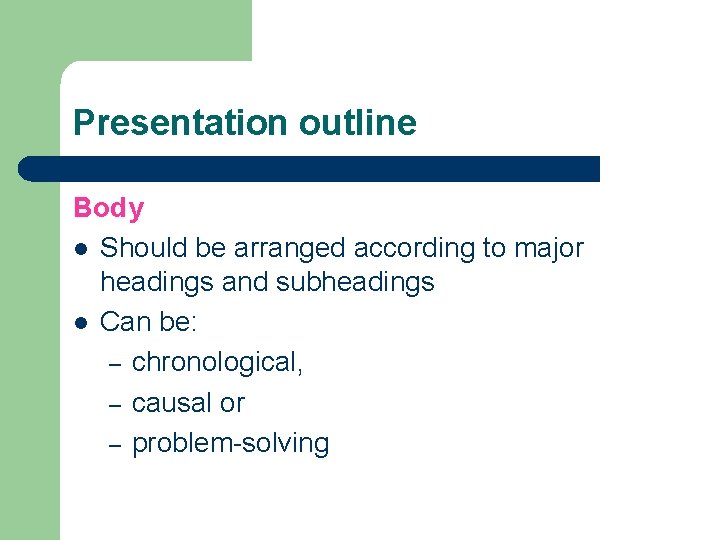 Presentation outline Body l Should be arranged according to major headings and subheadings l