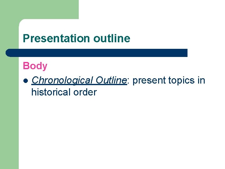 Presentation outline Body l Chronological Outline: present topics in historical order 