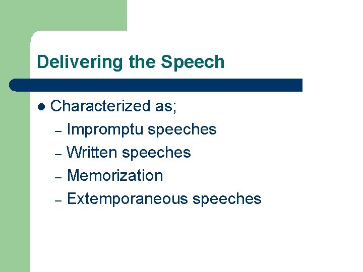 Delivering the Speech l Characterized as; – Impromptu speeches – Written speeches – Memorization