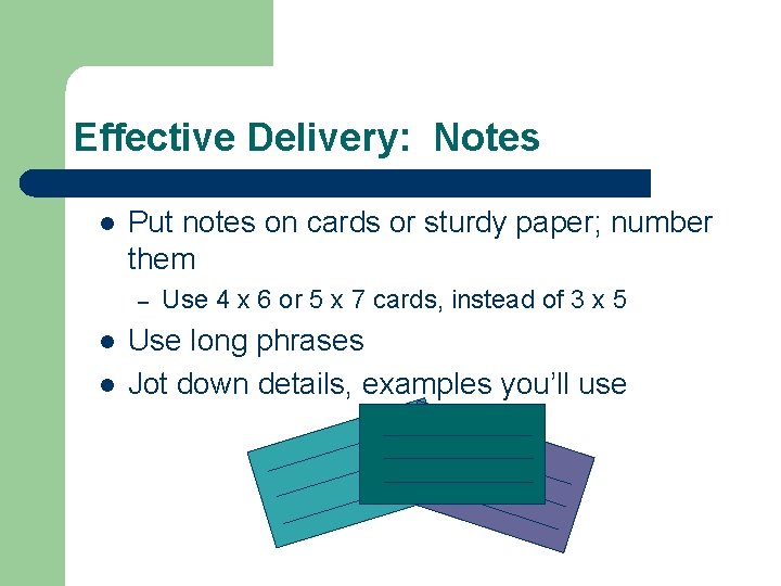 Effective Delivery: Notes l Put notes on cards or sturdy paper; number them –