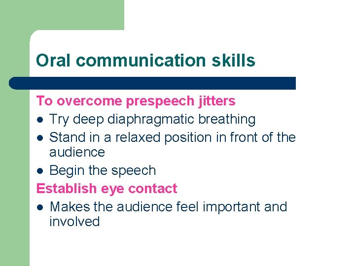 Oral communication skills To overcome prespeech jitters l Try deep diaphragmatic breathing l Stand