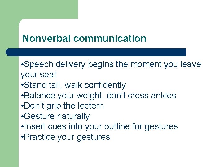 Nonverbal communication • Speech delivery begins the moment you leave your seat • Stand