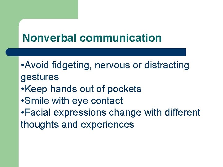 Nonverbal communication • Avoid fidgeting, nervous or distracting gestures • Keep hands out of