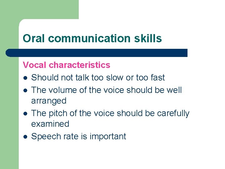 Oral communication skills Vocal characteristics l Should not talk too slow or too fast