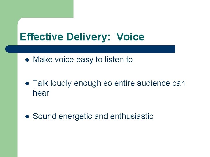 Effective Delivery: Voice l Make voice easy to listen to l Talk loudly enough