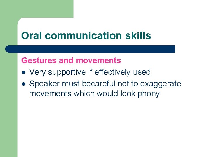 Oral communication skills Gestures and movements l Very supportive if effectively used l Speaker