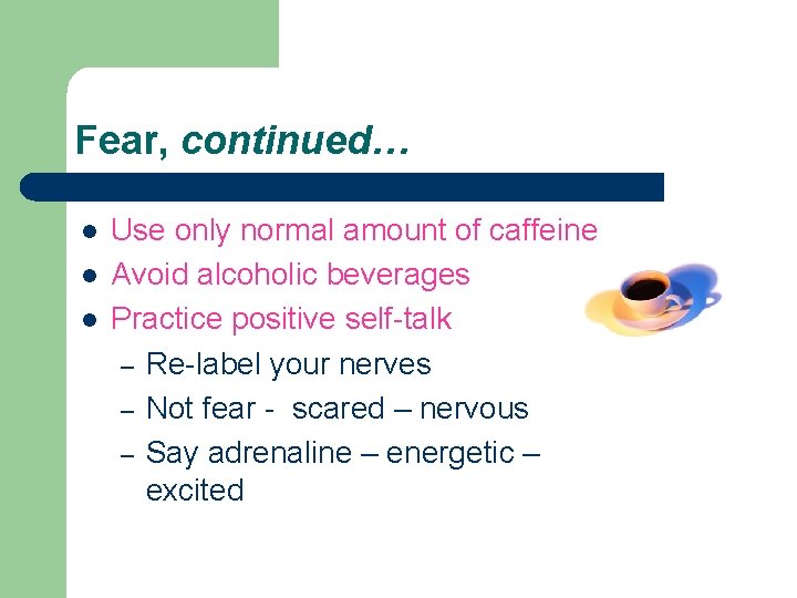Fear, continued… l l l Use only normal amount of caffeine Avoid alcoholic beverages