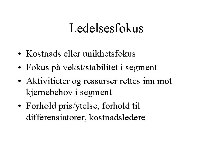 Ledelsesfokus • Kostnads eller unikhetsfokus • Fokus på vekst/stabilitet i segment • Aktivitieter og