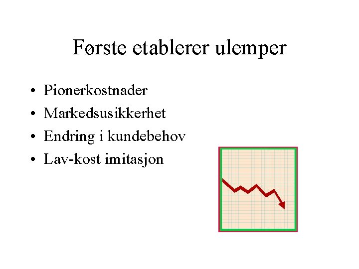 Første etablerer ulemper • • Pionerkostnader Markedsusikkerhet Endring i kundebehov Lav-kost imitasjon 