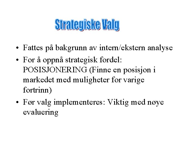  • Fattes på bakgrunn av intern/ekstern analyse • For å oppnå strategisk fordel: