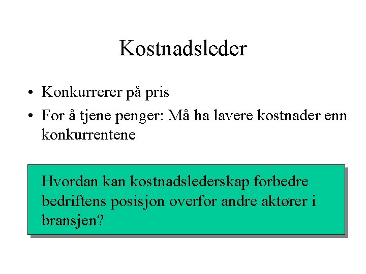 Kostnadsleder • Konkurrerer på pris • For å tjene penger: Må ha lavere kostnader