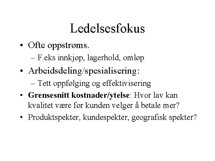 Ledelsesfokus • Ofte oppstrøms. – F. eks innkjøp, lagerhold, omløp • Arbeidsdeling/spesialisering: – Tett