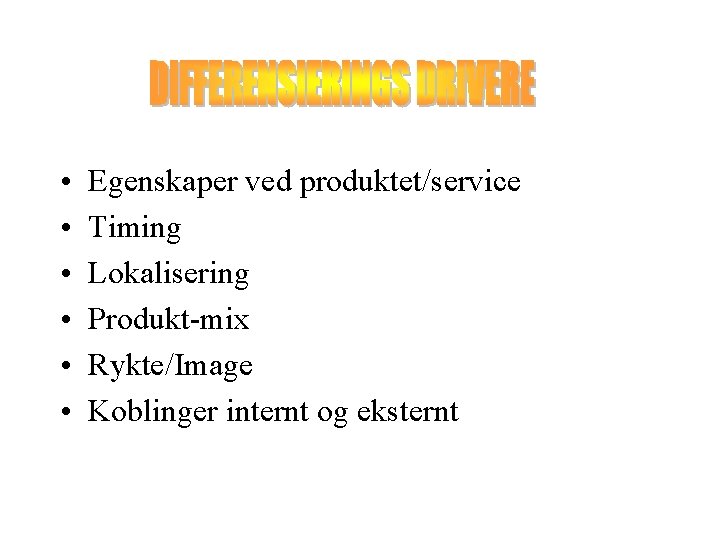  • • • Egenskaper ved produktet/service Timing Lokalisering Produkt-mix Rykte/Image Koblinger internt og