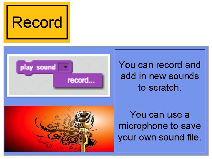 Record You can record and add in new sounds to scratch. You can use