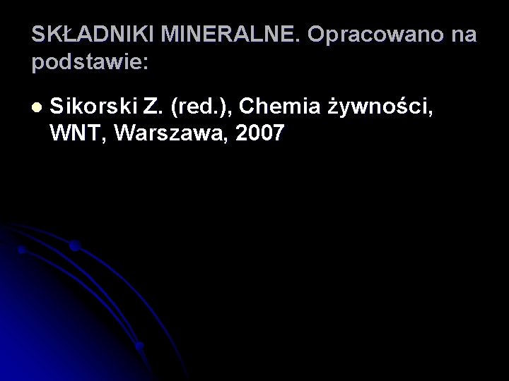 SKŁADNIKI MINERALNE. Opracowano na podstawie: l Sikorski Z. (red. ), Chemia żywności, WNT, Warszawa,