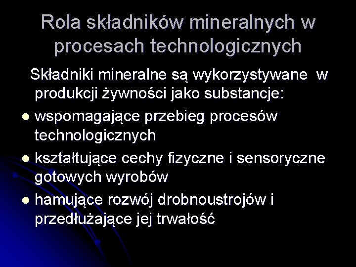 Rola składników mineralnych w procesach technologicznych Składniki mineralne są wykorzystywane w produkcji żywności jako