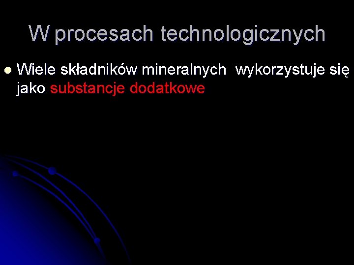 W procesach technologicznych l Wiele składników mineralnych wykorzystuje się jako substancje dodatkowe 