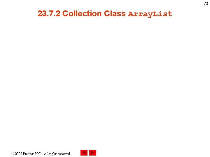 72 23. 7. 2 Collection Class Array. List 2002 Prentice Hall. All rights reserved.