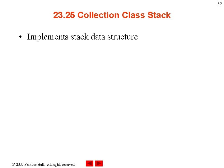 82 23. 25 Collection Class Stack • Implements stack data structure 2002 Prentice Hall.