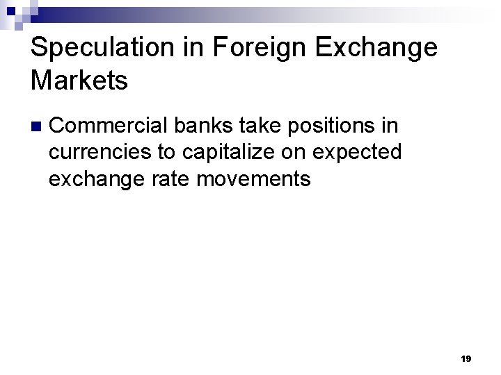 Speculation in Foreign Exchange Markets n Commercial banks take positions in currencies to capitalize