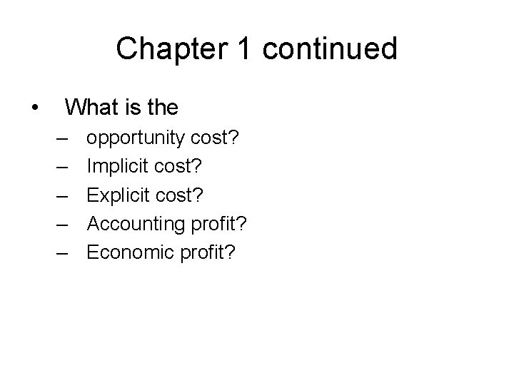 Chapter 1 continued • What is the – – – opportunity cost? Implicit cost?