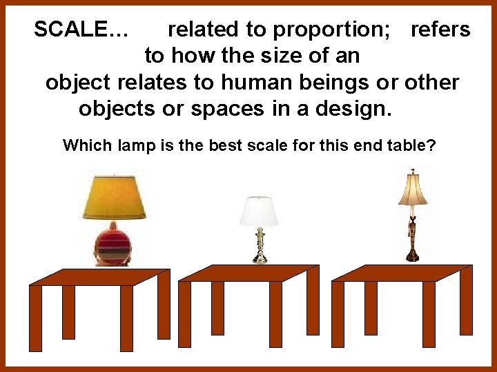 SCALE… related to proportion; refers to how the size of an object relates to