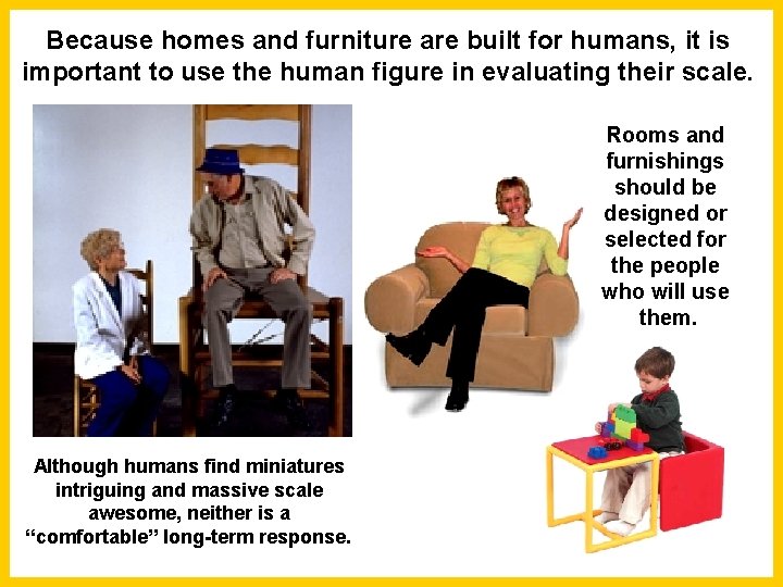 Because homes and furniture are built for humans, it is important to use the