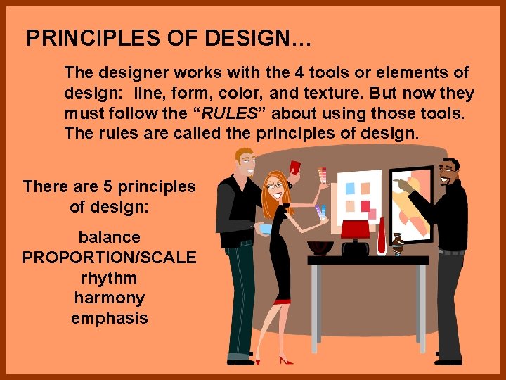 PRINCIPLES OF DESIGN… The designer works with the 4 tools or elements of design: