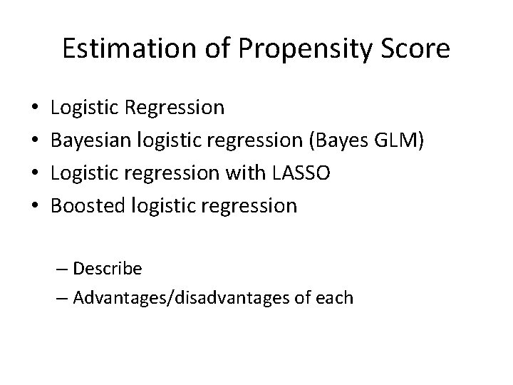 Estimation of Propensity Score • • Logistic Regression Bayesian logistic regression (Bayes GLM) Logistic